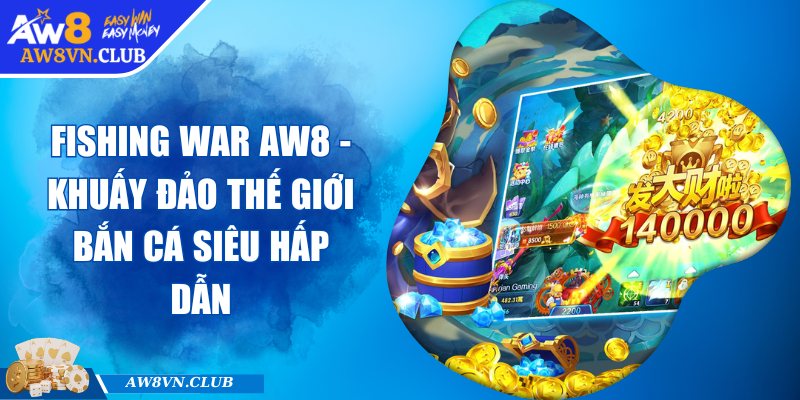 Fishing War AW8 - Khuấy Đảo Thế Giới Bắn Cá Siêu Hấp Dẫn 4 Fishing War AW8 - Khuấy Đảo Thế Giới Bắn Cá Siêu Hấp Dẫn